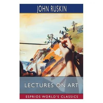 "Lectures on Art (Esprios Classics)" - "" ("Ruskin John")(Paperback)