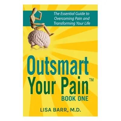 "Outsmart Your Pain!: The Essential Guide to Overcoming Pain and Transforming Your Life" - "" ("