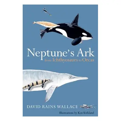 "Neptune's Ark: From Ichthyosaurs to Orcas" - "" ("Wallace David Rains")(Paperback)