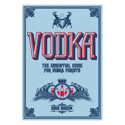 "Vodka: The Essential Guide for Vodka Purists" - "" ("Broom Dave")(Pevná vazba)