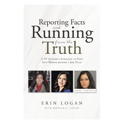 "Reporting Facts and Running from the Truth" - "" ("Logan Erin")(Paperback)