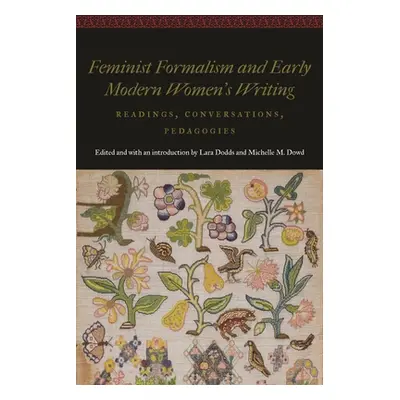 "Feminist Formalism and Early Modern Women's Writing: Readings, Conversations, Pedagogies" - "" 