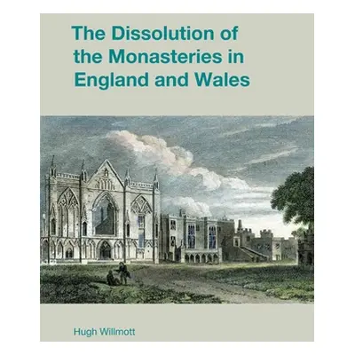 "The Dissolution of the Monasteries in England and Wales" - "" ("Willmott Hugh")(Paperback)