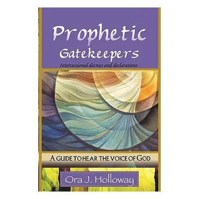 "Prophetic Gatekeepers" - "" ("Holloway Ora J.")(Paperback)