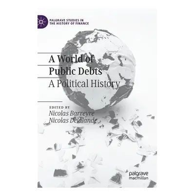 "A World of Public Debts: A Political History" - "" ("Barreyre Nicolas")(Pevná vazba)