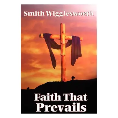 "Faith That Prevails" - "" ("Wigglesworth Smith")(Paperback)