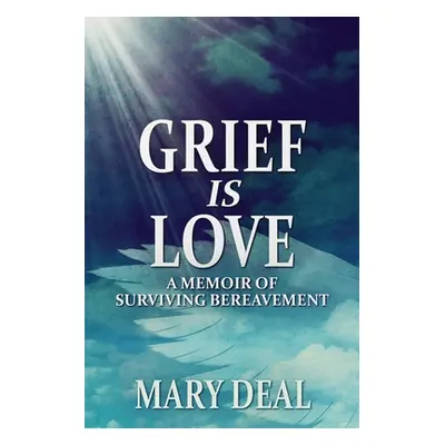 "Grief is Love: A Memoir of Surviving Bereavement" - "" ("Deal Mary")(Paperback)