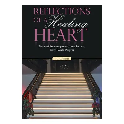 "Reflections of a Healing Heart: Notes of Encouragement, Love Letters, Pivot Points, Prayers" - 