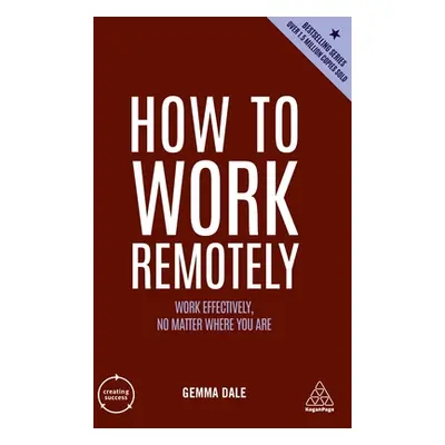 "How to Work Remotely: Work Effectively, No Matter Where You Are" - "" ("Dale Gemma")(Pevná vazb