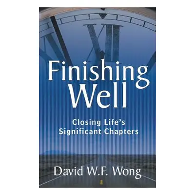 "Finishing Well: Closing Life's Significant Chapters" - "" ("Wong David W. F.")(Paperback)