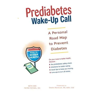 "Prediabetes Wake-Up Call: A Personal Road Map to Prevent Diabetes" - "" ("Roybal Beth Ann Petro