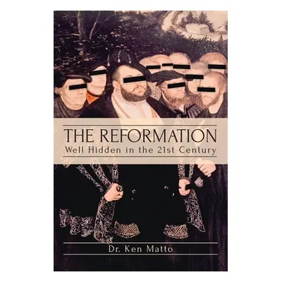 "The Reformation: Well Hidden in the 21st Century" - "" ("Matto Ken")(Paperback)