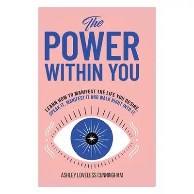 "The Power Within You: Learn How To Manifest The Life You Desire" - "" ("Loveless Cunningham Ash