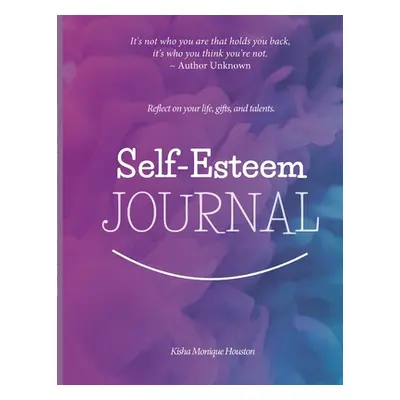 "Self Esteem Journal: Reflect on your life, gifts, and talents." - "" ("Houston Kisha Monique")(