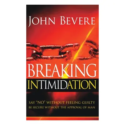 "Breaking Intimidation: Say No Without Feeling Guilty. Be Secure Without the Approval of Man" - 