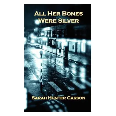 "All Her Bones Were Silver" - "" ("Carson Sarah Hunter")(Paperback)