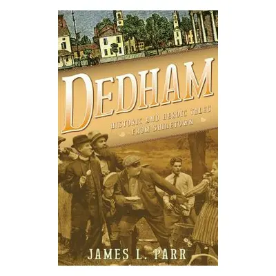 "Dedham: Historic and Heroic Tales from Shiretown" - "" ("Parr James L.")(Pevná vazba)