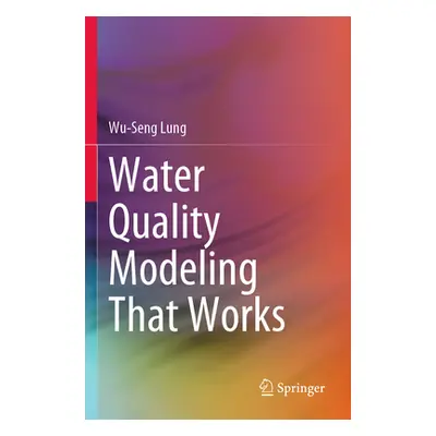 "Water Quality Modeling That Works" - "" ("Lung Wu-Seng")(Paperback)