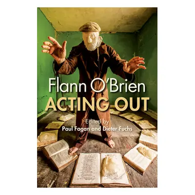 "Flann O'Brien: Acting Out" - "" ("Fagan Paul")(Pevná vazba)