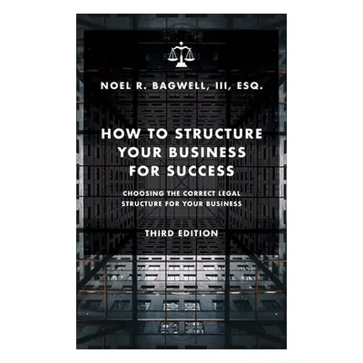 "How to Structure Your Business for Success: Choosing the Correct Legal Structure for Your Busin