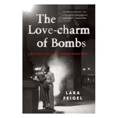 "The Love-Charm of Bombs: Restless Lives in the Second World War" - "" ("Feigel Lara")(Paperback