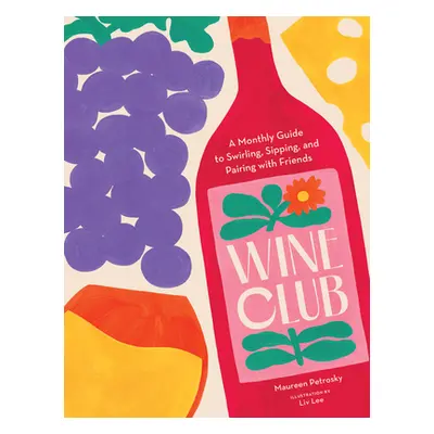 "Wine Club: A Monthly Guide to Swirling, Sipping, and Pairing with Friends" - "" ("Petrosky Maur