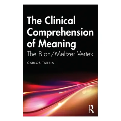 "The Clinical Comprehension of Meaning: The Bion/Meltzer Vertex" - "" ("Tabbia Carlos")(Paperbac