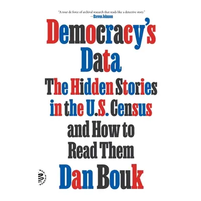 "Democracy's Data: The Hidden Stories in the U.S. Census and How to Read Them" - "" ("Bouk Dan")