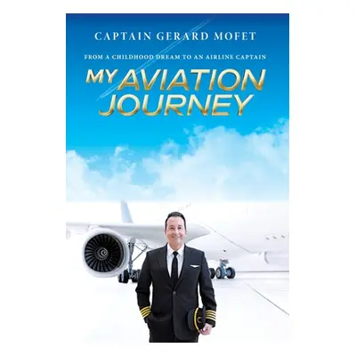 "My Aviation Journey: From a Childhood Dream to an Airline Captain" - "" ("Mofet Gerard")(Pevná 