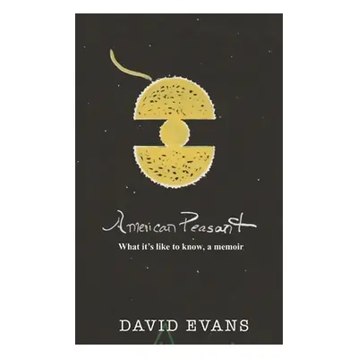 "American Peasant: What it's like to know, a memoir" - "" ("Evans David")(Pevná vazba)