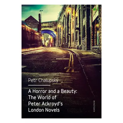 "A Horror and a Beauty: The World of Peter Ackroyd's London Novels" - "" ("Chalupsk Petr")(Paper