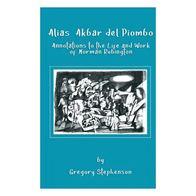 "Alias Akbar del Piombo: Annotations to the Life and Work of Norman Rubington" - "" ("Stephenson