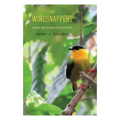 "The Wingsnappers: Lessons from an Exuberant Tropical Bird" - "" ("Schlinger Barney A.")(Pevná v