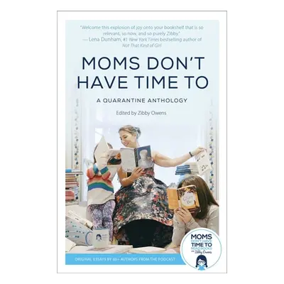 "Moms Don't Have Time to: A Quarantine Anthology" - "" ("Owens Zibby")(Pevná vazba)