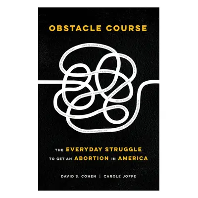 "Obstacle Course: The Everyday Struggle to Get an Abortion in America" - "" ("Cohen David S.")(P