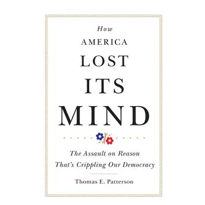 "How America Lost Its Mind, Volume 15: The Assault on Reason That's Crippling Our Democracy" - "