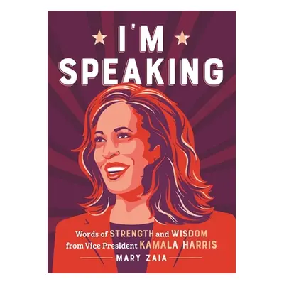 "I'm Speaking: Words of Strength and Wisdom from Vice President Kamala Harris" - "" ("Zaia Mary"