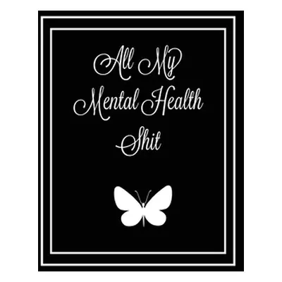 "All My Mental Health Shit: Journal, Self Discovery & Life Assessment Prompts, Depression, Copin