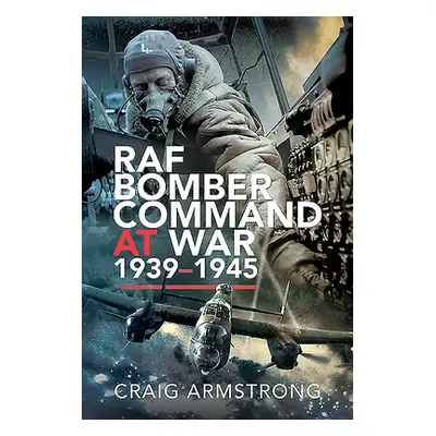 "RAF Bomber Command at War 1939-1945" - "" ("Armstrong Craig")(Pevná vazba)