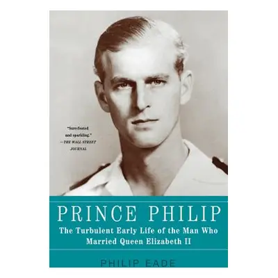 "Prince Philip: The Turbulent Early Life of the Man Who Married Queen Elizabeth II" - "" ("Eade 