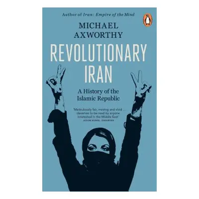 "Revolutionary Iran" - "A History of the Islamic Republic Second Edition" ("Axworthy Michael")(P