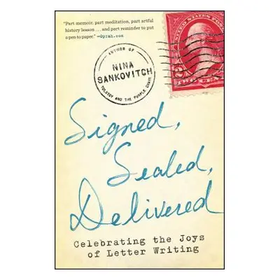 "Signed, Sealed, Delivered: Celebrating the Joys of Letter Writing" - "" ("Sankovitch Nina")(Pap