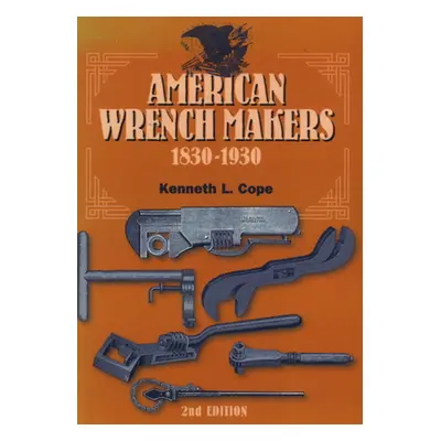 "American Wrench Makers 1830-1930, Second Edition" - "" ("Cope Kenneth L.")(Paperback)