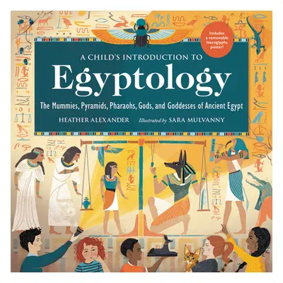 "A Child's Introduction to Egyptology: The Mummies, Pyramids, Pharaohs, Gods, and Goddesses of A