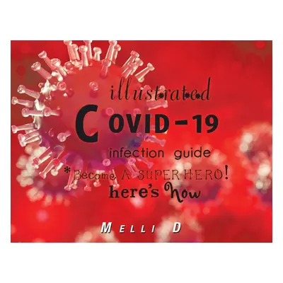 "Illustrated Covid-19 Infection Guide: Become a Superhero! Here's How" - "" ("D Melli")(Paperbac