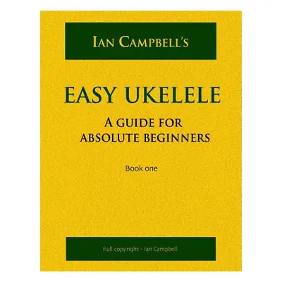 "Easy Ukelele: A GUIDE FOR ABSOLUTE BEGINNERS (colour version)" - "" ("Campbell Ian")(Paperback)