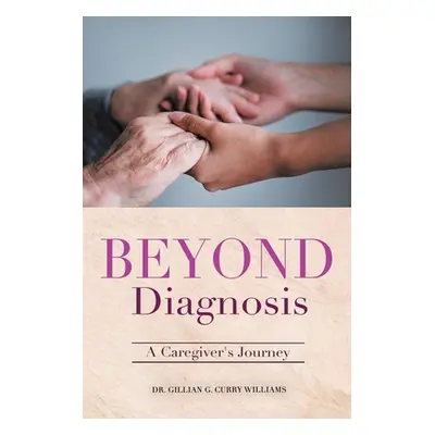 "Beyond Diagnosis: A Caregiver's Journey" - "" ("Curry Williams Gillian G.")(Paperback)