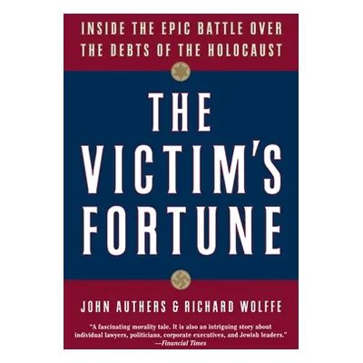 "The Victim's Fortune: Inside the Epic Battle Over the Debts of the Holocaust" - "" ("Authers Jo