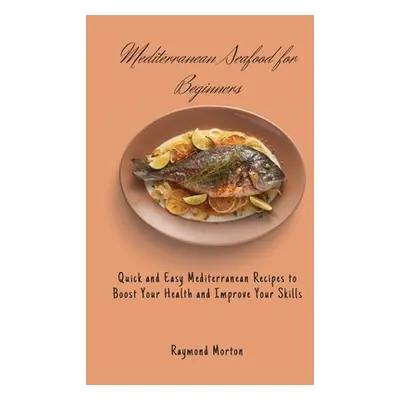 "Mediterranean Seafood for Beginners: Quick and Easy Mediterranean Recipes to Boost Your Health 