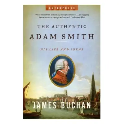 "Authentic Adam Smith: His Life and Ideas" - "" ("Buchan James")(Paperback)